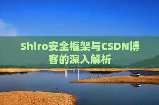 Shiro安全框架与CSDN博客的深入解析